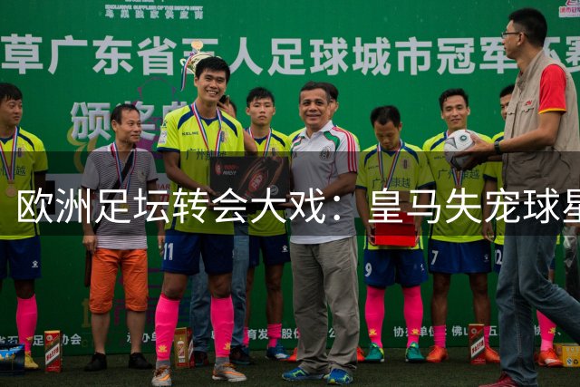 欧洲足坛转会大戏：皇马失宠球星成香饽饽 英超豪门频换血